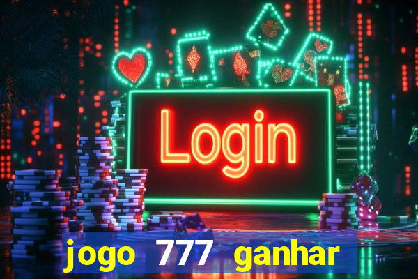 jogo 777 ganhar dinheiro de verdade